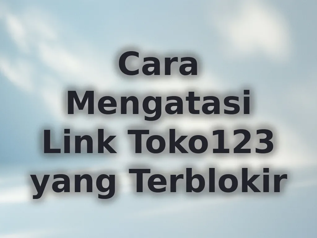 Cara Mengatasi Link Toko123 yang Terblokir
