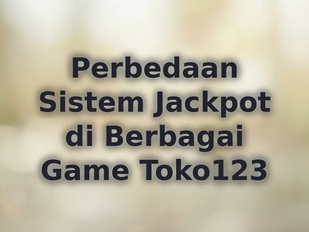 Perbedaan Sistem Jackpot di Berbagai Game Toko123