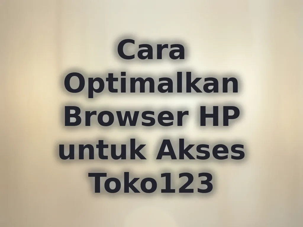 Cara Optimalkan Browser HP untuk Akses Toko123